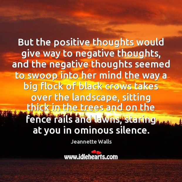 But the positive thoughts would give way to negative thoughts, and the Jeannette Walls Picture Quote