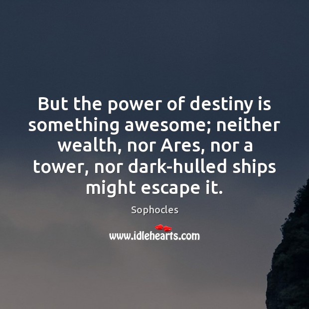 But the power of destiny is something awesome; neither wealth, nor Ares, Sophocles Picture Quote