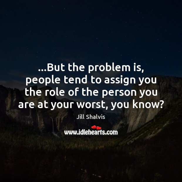 …But the problem is, people tend to assign you the role of Jill Shalvis Picture Quote