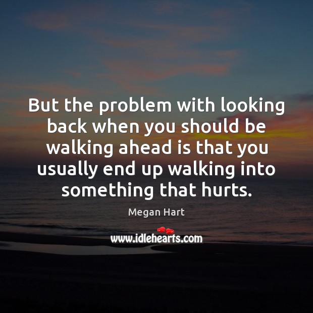 But the problem with looking back when you should be walking ahead Megan Hart Picture Quote