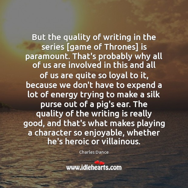 But the quality of writing in the series [game of Thrones] is Writing Quotes Image