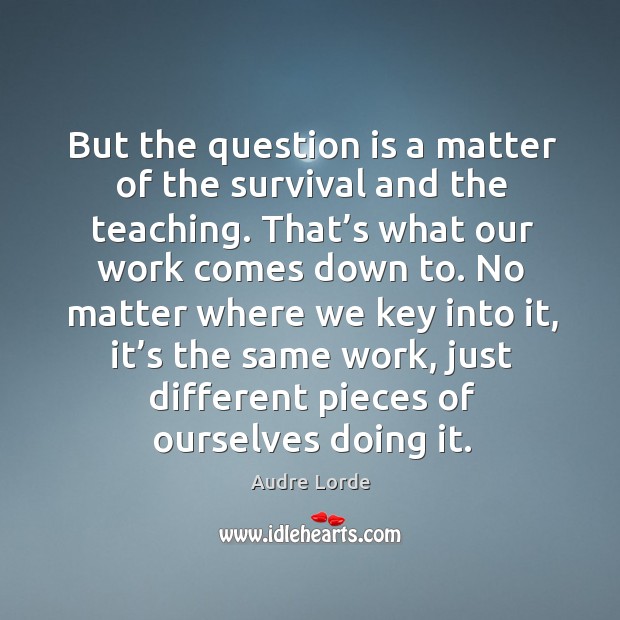 But the question is a matter of the survival and the teaching. Image
