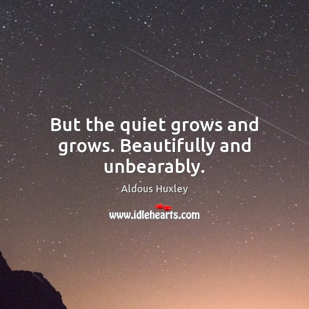 But the quiet grows and grows. Beautifully and unbearably. Image