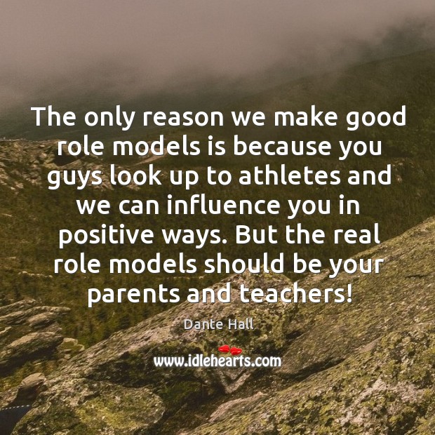 But the real role models should be your parents and teachers! Dante Hall Picture Quote
