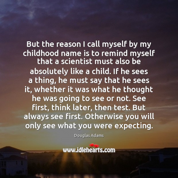 But the reason I call myself by my childhood name is to Douglas Adams Picture Quote