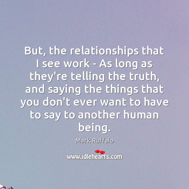 But, the relationships that I see work – As long as they’re Mark Ruffalo Picture Quote