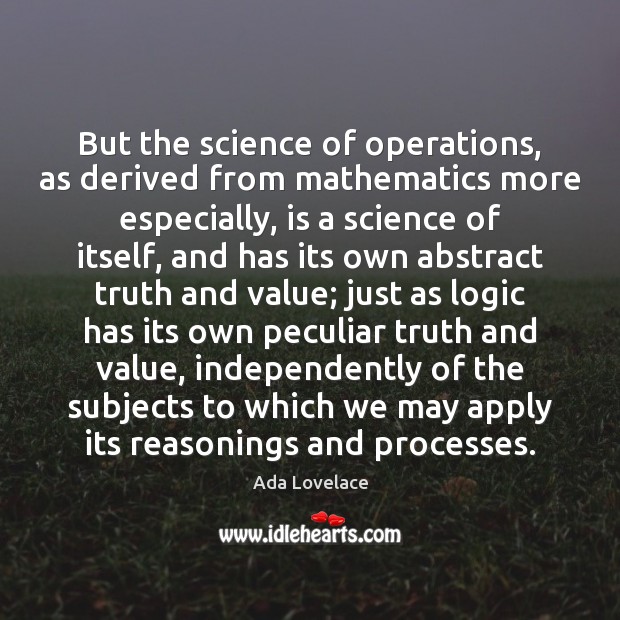 But the science of operations, as derived from mathematics more especially, is 