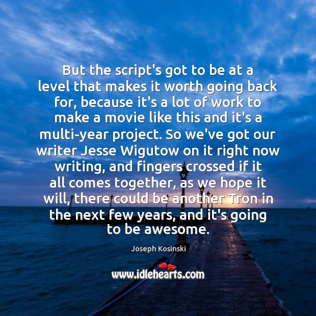 But the script’s got to be at a level that makes it Joseph Kosinski Picture Quote