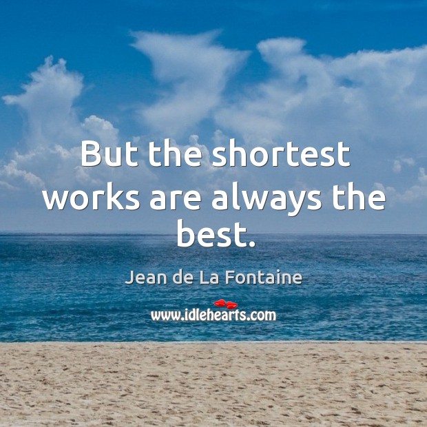 But the shortest works are always the best. Jean de La Fontaine Picture Quote