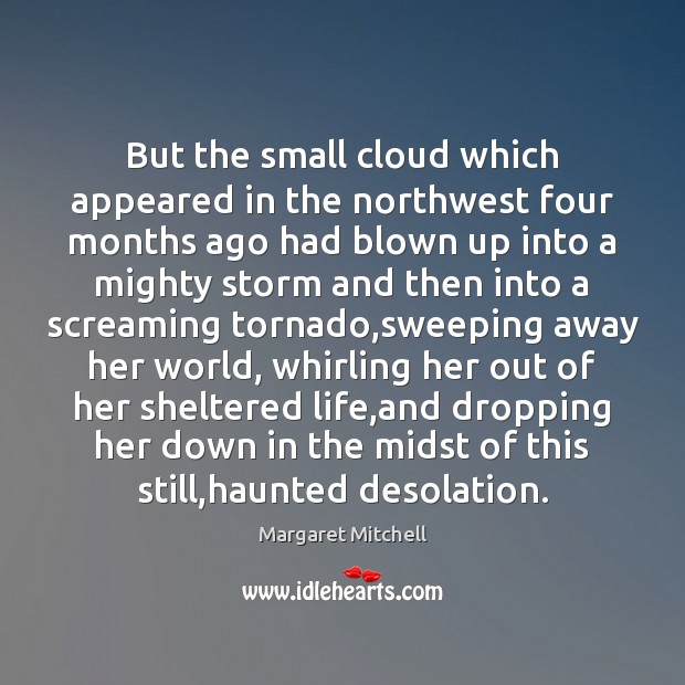 But the small cloud which appeared in the northwest four months ago Margaret Mitchell Picture Quote