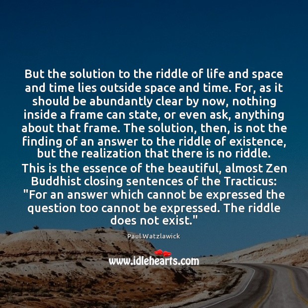 But the solution to the riddle of life and space and time Paul Watzlawick Picture Quote