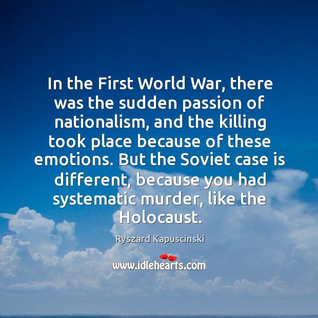 But the soviet case is different, because you had systematic murder, like the holocaust. Ryszard Kapuscinski Picture Quote