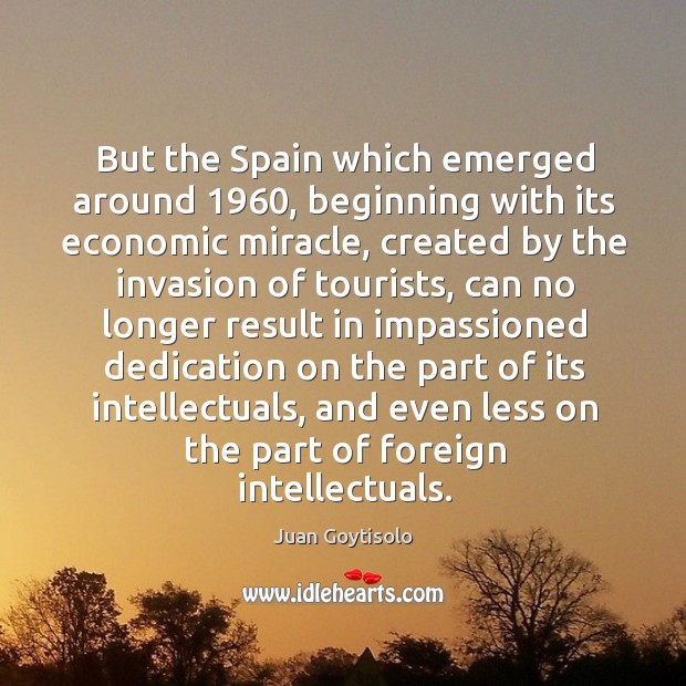 But the spain which emerged around 1960, beginning with its economic miracle Juan Goytisolo Picture Quote