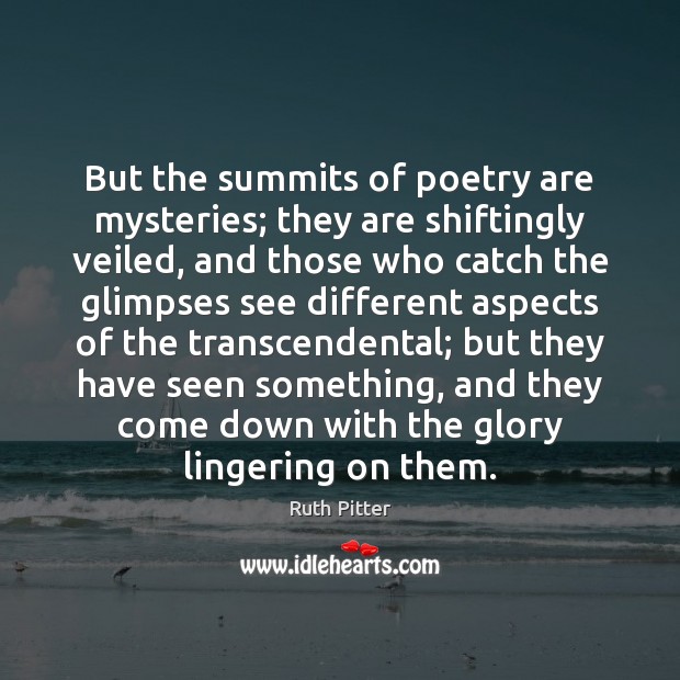 But the summits of poetry are mysteries; they are shiftingly veiled, and Ruth Pitter Picture Quote
