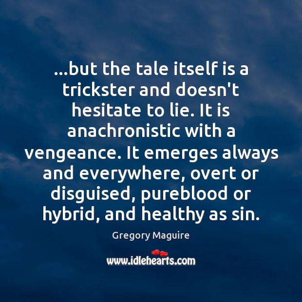 …but the tale itself is a trickster and doesn’t hesitate to lie. Gregory Maguire Picture Quote