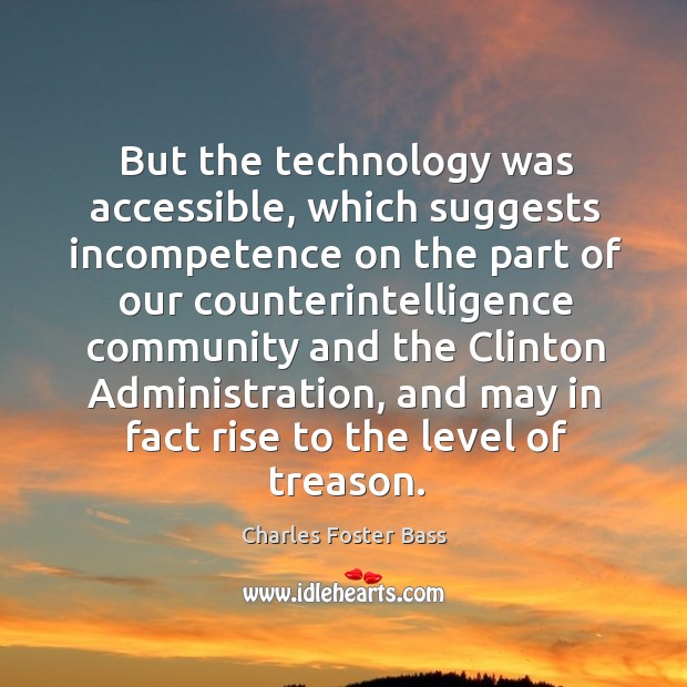But the technology was accessible, which suggests incompetence on the part of our Charles Foster Bass Picture Quote