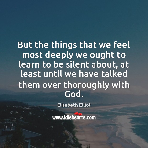 But the things that we feel most deeply we ought to learn Elisabeth Elliot Picture Quote