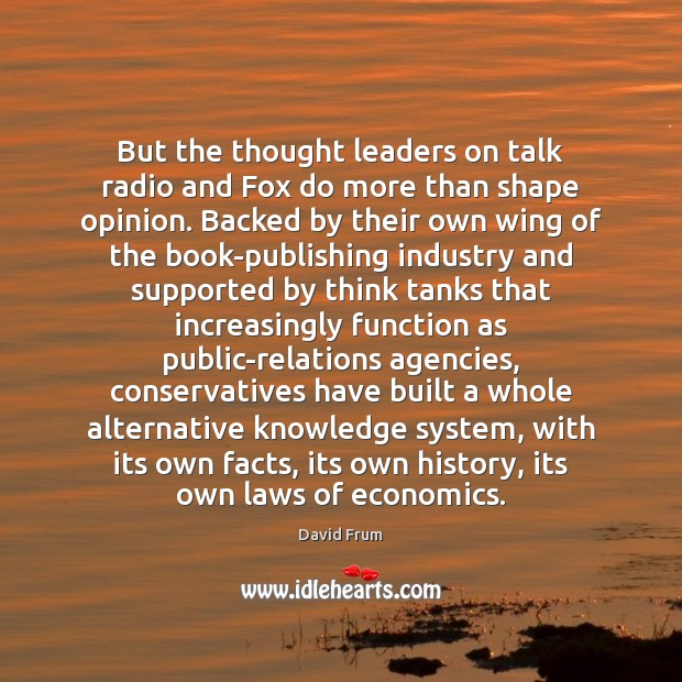 But the thought leaders on talk radio and Fox do more than David Frum Picture Quote