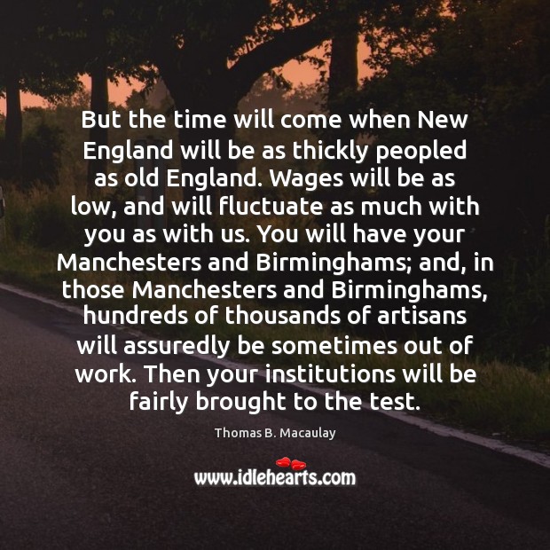 But the time will come when New England will be as thickly 