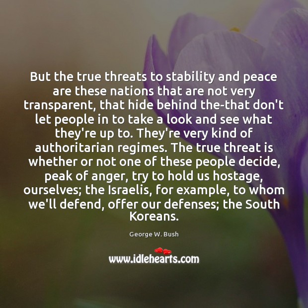 But the true threats to stability and peace are these nations that George W. Bush Picture Quote