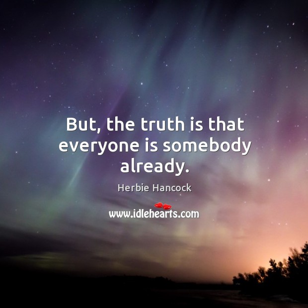 But, the truth is that everyone is somebody already. Truth Quotes Image