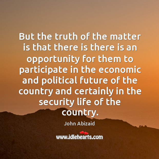 But the truth of the matter is that there is there is an opportunity for them to participate John Abizaid Picture Quote