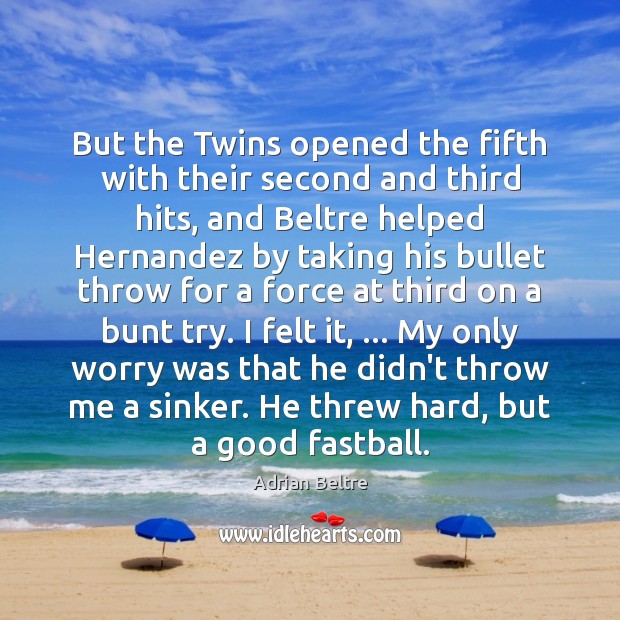 But the Twins opened the fifth with their second and third hits, Adrian Beltre Picture Quote