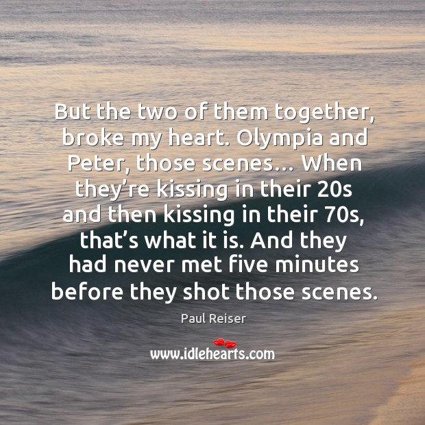 But the two of them together, broke my heart. Olympia and peter, those scenes… Kissing Quotes Image