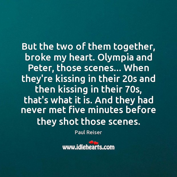 But the two of them together, broke my heart. Olympia and Peter, Paul Reiser Picture Quote