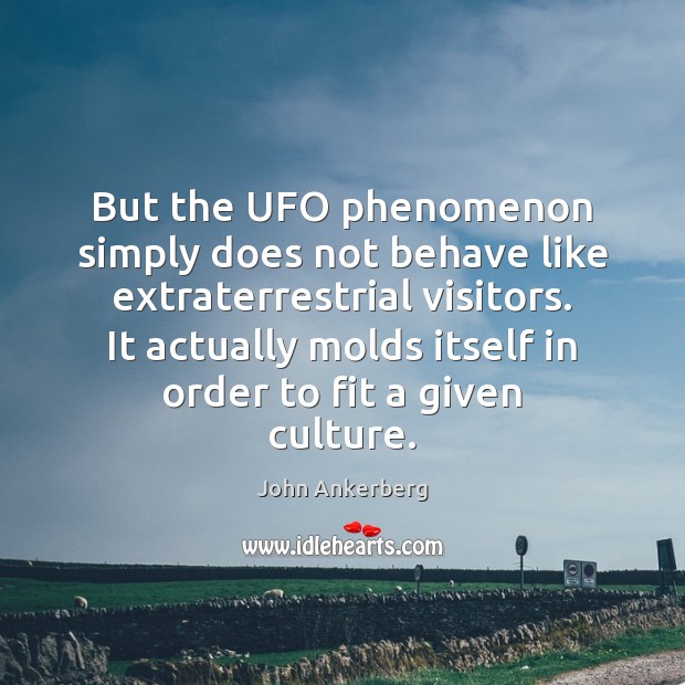 But the UFO phenomenon simply does not behave like extraterrestrial visitors. It John Ankerberg Picture Quote