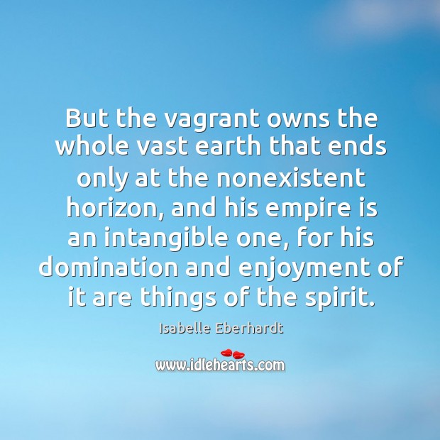 But the vagrant owns the whole vast earth that ends only at Image