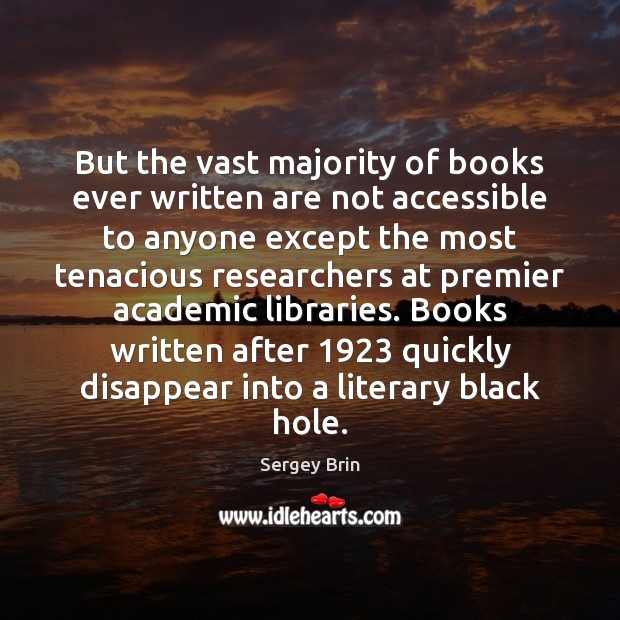 But the vast majority of books ever written are not accessible to Sergey Brin Picture Quote