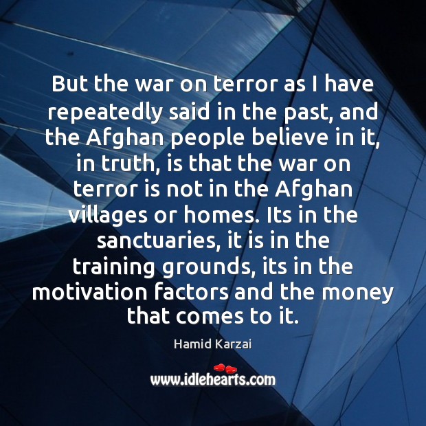 But the war on terror as I have repeatedly said in the Hamid Karzai Picture Quote