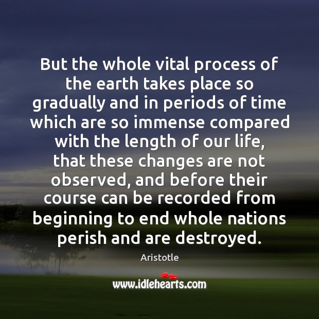 But the whole vital process of the earth takes place so gradually Image