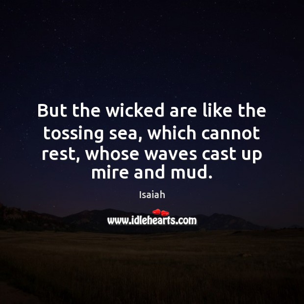 But the wicked are like the tossing sea, which cannot rest, whose Isaiah Picture Quote