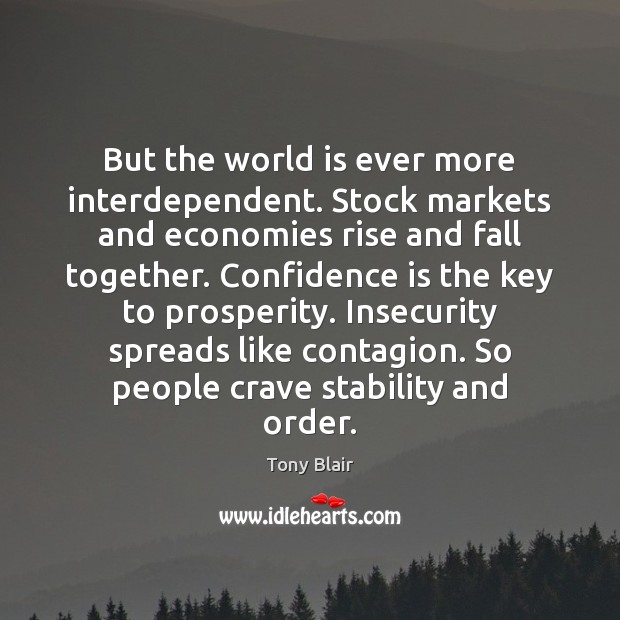 But the world is ever more interdependent. Stock markets and economies rise Tony Blair Picture Quote