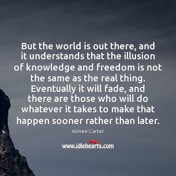 But the world is out there, and it understands that the illusion Image