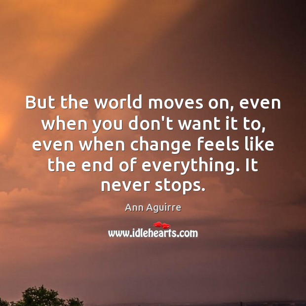 But the world moves on, even when you don’t want it to, Ann Aguirre Picture Quote