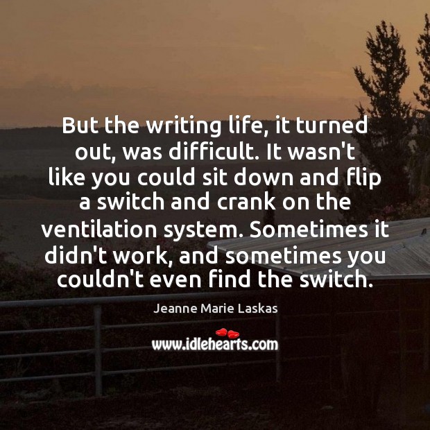 But the writing life, it turned out, was difficult. It wasn’t like Image