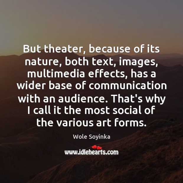 But theater, because of its nature, both text, images, multimedia effects, has Wole Soyinka Picture Quote