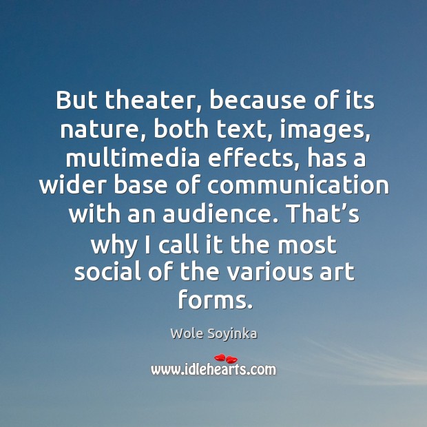 But theater, because of its nature, both text, images, multimedia effects Wole Soyinka Picture Quote