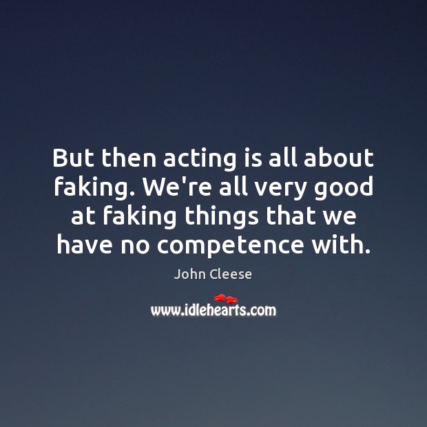 But then acting is all about faking. We’re all very good at Acting Quotes Image