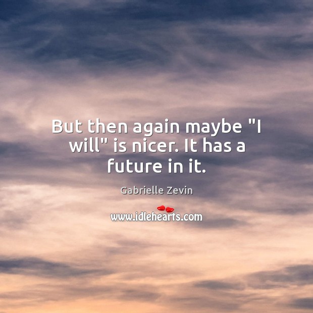 But then again maybe “I will” is nicer. It has a future in it. Gabrielle Zevin Picture Quote