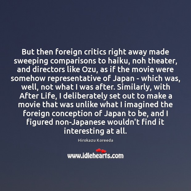 But then foreign critics right away made sweeping comparisons to haiku, noh Hirokazu Koreeda Picture Quote