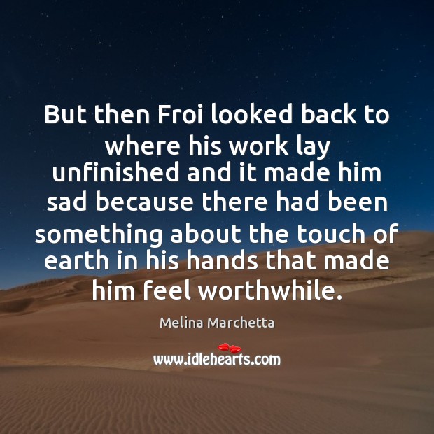 But then Froi looked back to where his work lay unfinished and Melina Marchetta Picture Quote
