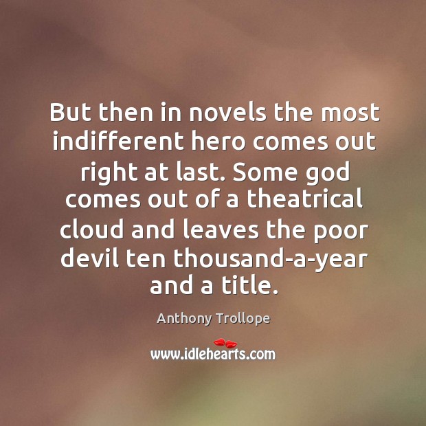 But then in novels the most indifferent hero comes out right at last. Anthony Trollope Picture Quote