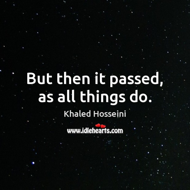 But then it passed, as all things do. Khaled Hosseini Picture Quote