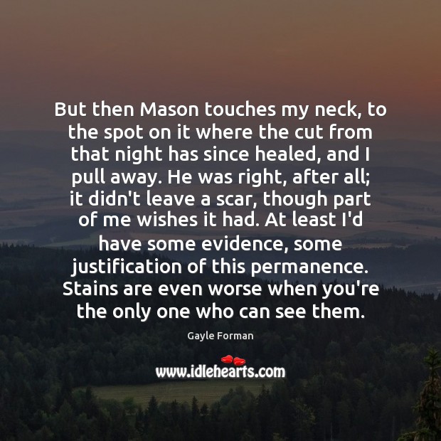 But then Mason touches my neck, to the spot on it where Gayle Forman Picture Quote