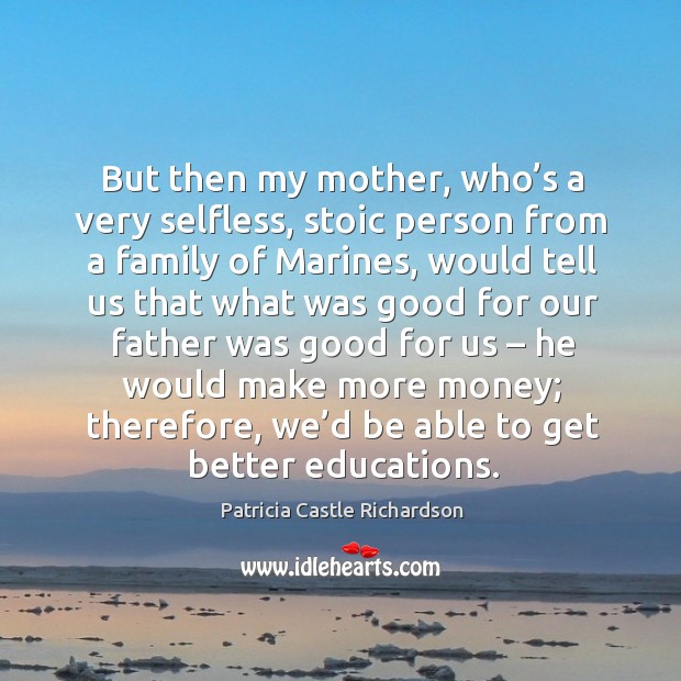But then my mother, who’s a very selfless, stoic person from a family of marines Patricia Castle Richardson Picture Quote