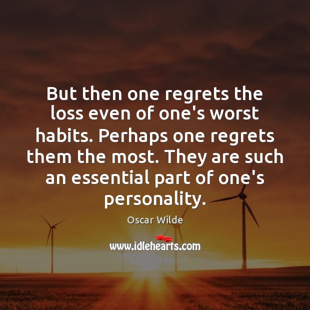 But then one regrets the loss even of one’s worst habits. Perhaps Image